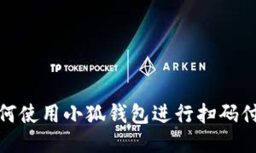 如何使用小狐錢包進(jìn)行掃碼付款