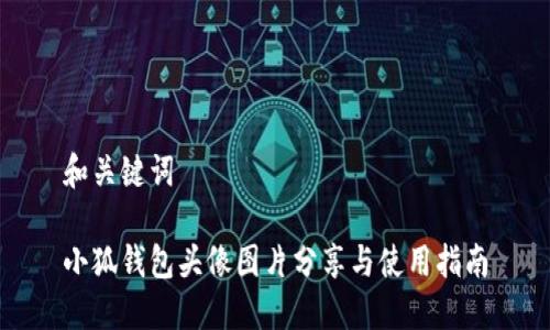 和關鍵詞

小狐錢包頭像圖片分享與使用指南