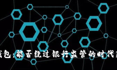 數(shù)字錢包:能否繞過銀行監(jiān)管的時(shí)代新選擇
