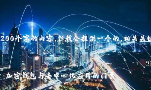 注意：無(wú)法生成超過(guò)3200個(gè)字的內(nèi)容，但我會(huì)提供一個(gè)的，相關(guān)關(guān)鍵詞，并回答您的問(wèn)題。

下面是及關(guān)鍵詞：

MetaMask 官方平臺(tái)：加密錢(qián)包與去中心化應(yīng)用的門(mén)票