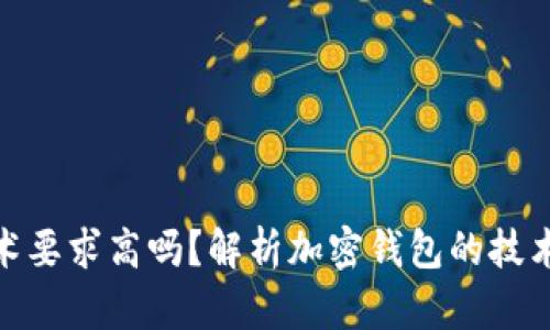 加密錢包技術(shù)要求高嗎？解析加密錢包的技術(shù)難度與門檻