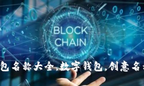 創(chuàng)意數(shù)字錢包名稱大全，數(shù)字錢包，創(chuàng)意名稱，金融科技