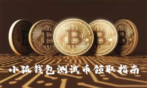 小狐錢包測試幣領(lǐng)取指南