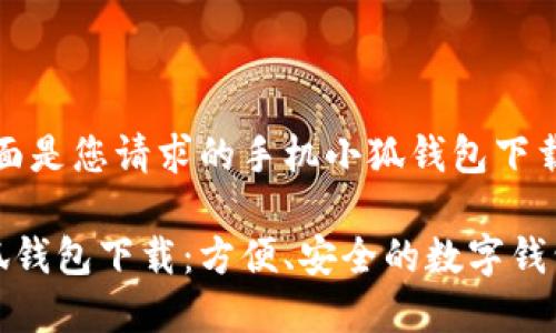 好的，下面是您請求的手機(jī)小狐錢包下載的內(nèi)容:

手機(jī)小狐錢包下載：方便、安全的數(shù)字錢包選擇