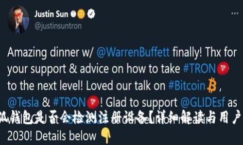  小狐錢包是否會檢測注冊設(shè)備？詳細(xì)解讀與用戶指南