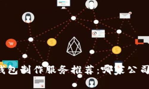 區(qū)塊鏈錢包制作服務推薦：哪家公司最靠譜？