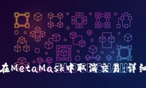 如何在MetaMask中取消交易：詳細(xì)指南