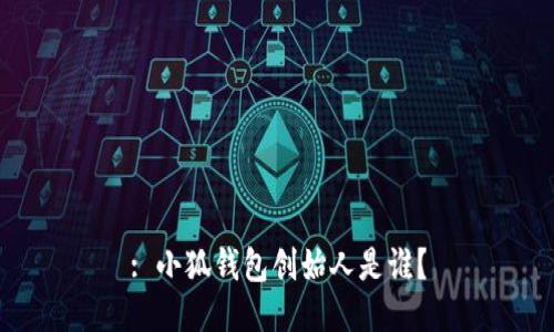 : 小狐錢包創(chuàng)始人是誰?