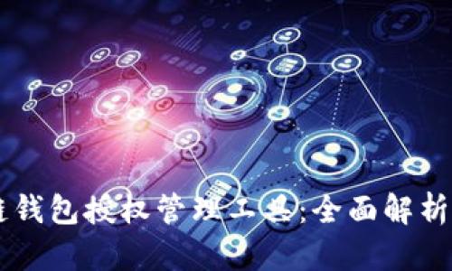 區(qū)塊鏈錢(qián)包授權(quán)管理工具：全面解析與應(yīng)用