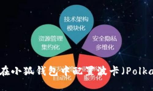 如何在小狐錢(qián)包中配置波卡（Polkadot）