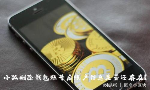 小狐刪除錢包賬號后賬戶信息是否還存在？