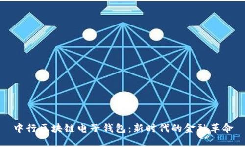 中行區(qū)塊鏈電子錢包:新時代的金融革命