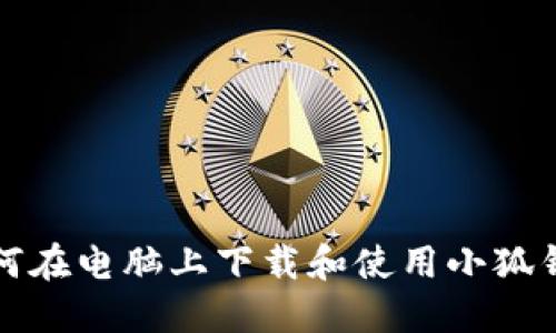 如何在電腦上下載和使用小狐錢包