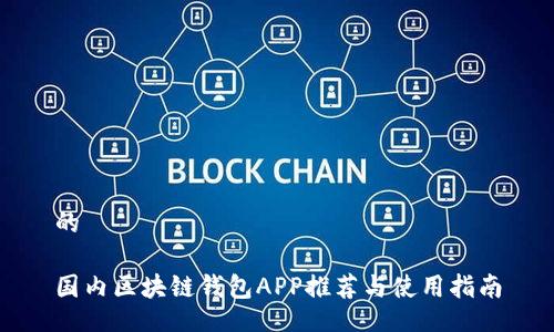 的
國內(nèi)區(qū)塊鏈錢包APP推薦與使用指南