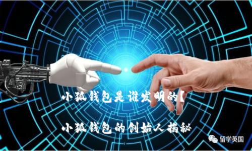 小狐錢包是誰發(fā)明的？

小狐錢包的創(chuàng)始人揭秘
