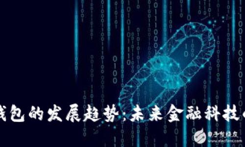 數(shù)字錢包的發(fā)展趨勢:未來金融科技的變革