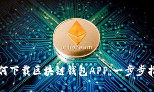 如何下載區(qū)塊鏈錢包APP:一步步指南