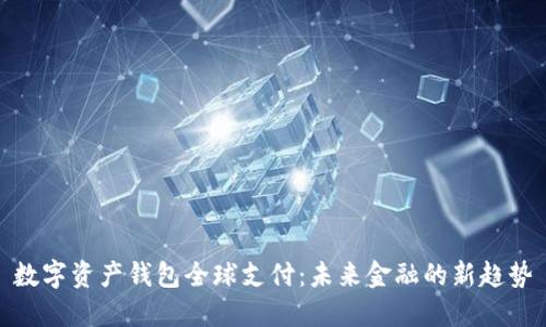 數(shù)字資產(chǎn)錢包全球支付:未來金融的新趨勢