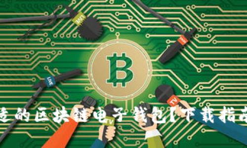 如何選擇合適的區(qū)塊鏈電子錢包？下載指南與使用技巧