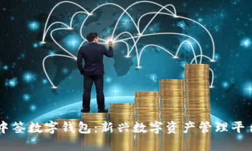 中簽數(shù)字錢包:新興數(shù)字資產(chǎn)管理平臺