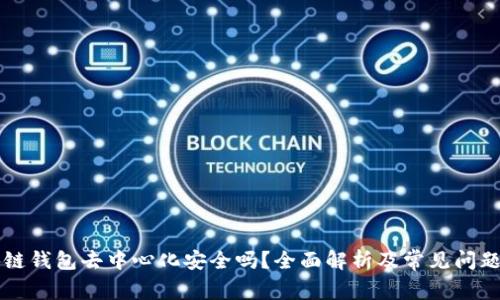 區(qū)塊鏈錢包去中心化安全嗎？全面解析及常見問題解答