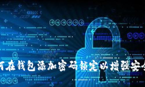 如何在錢包添加密碼鎖定以增強(qiáng)安全性