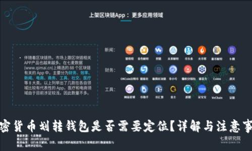 加密貨幣劃轉(zhuǎn)錢(qián)包是否需要定位？詳解與注意事項(xiàng)