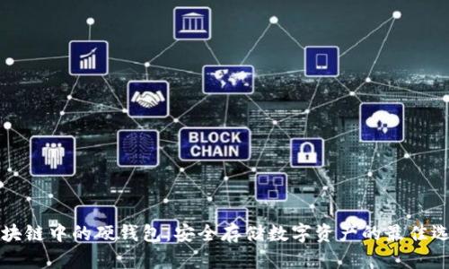 區(qū)塊鏈中的硬錢(qián)包：安全存儲(chǔ)數(shù)字資產(chǎn)的最佳選擇