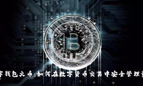 數(shù)字錢包火幣:如何在數(shù)字貨幣交易中安全管理資產(chǎn)