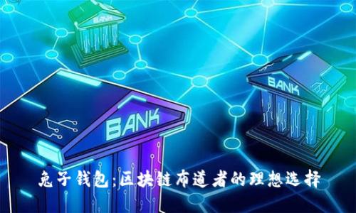 兔子錢包:區(qū)塊鏈布道者的理想選擇