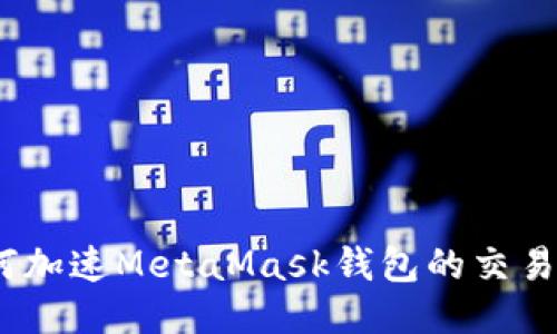 : 如何加速M(fèi)etaMask錢(qián)包的交易速度？