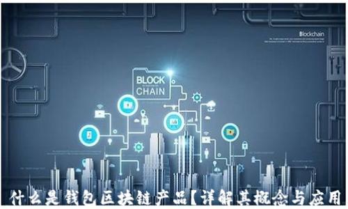 
什么是錢包區(qū)塊鏈產(chǎn)品？詳解其概念與應用