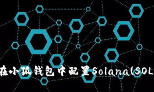 如何在小狐錢包中配置Solana(SOL)資產(chǎn)
