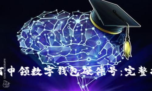 如何申領(lǐng)數(shù)字錢包硬件號:完整指南