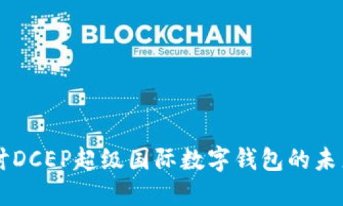 深入探討DCEP超級(jí)國(guó)際數(shù)字錢包的未來(lái)與應(yīng)用