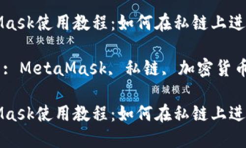 MetaMask使用教程：如何在私鏈上進行操作

關(guān)鍵詞: MetaMask, 私鏈, 加密貨幣

MetaMask使用教程：如何在私鏈上進行操作