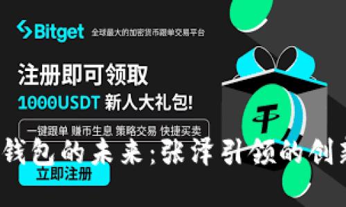 數(shù)字錢包的未來:張澤引領(lǐng)的創(chuàng)新之路