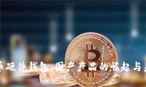數(shù)字貨幣硬件錢包:國產(chǎn)產(chǎn)品的崛起與未來展望