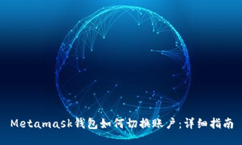 Metamask錢包如何切換賬戶：詳細(xì)指南