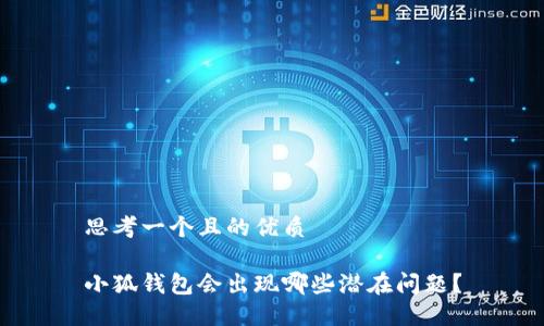 思考一個(gè)且的優(yōu)質(zhì)

小狐錢包會(huì)出現(xiàn)哪些潛在問題？