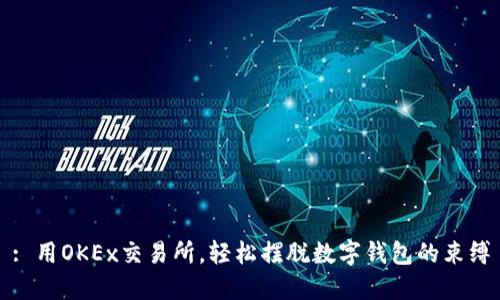 : 用OKEx交易所，輕松擺脫數(shù)字錢(qián)包的束縛