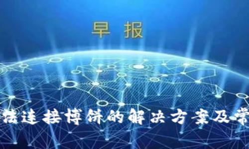 小狐錢包無(wú)法連接博餅的解決方案及常見(jiàn)問(wèn)題分析