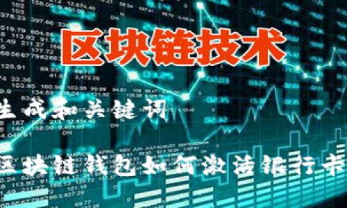 生成和關(guān)鍵詞

區(qū)塊鏈錢(qián)包如何激活銀行卡？