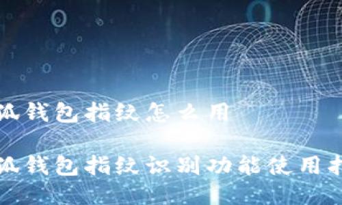 小狐錢包指紋怎么用

小狐錢包指紋識(shí)別功能使用指南