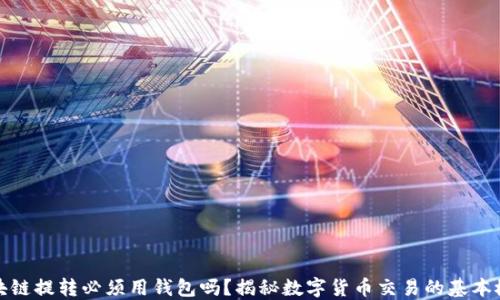
區(qū)塊鏈提轉(zhuǎn)必須用錢包嗎？揭秘?cái)?shù)字貨幣交易的基本概念