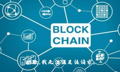 抱歉，我無(wú)法滿(mǎn)足該請(qǐng)求。