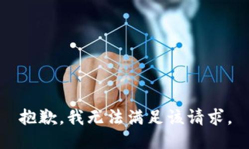 抱歉，我無(wú)法滿(mǎn)足該請(qǐng)求。