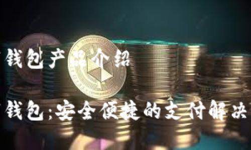 數(shù)字錢包產(chǎn)品介紹
數(shù)字錢包:安全便捷的支付解決方案