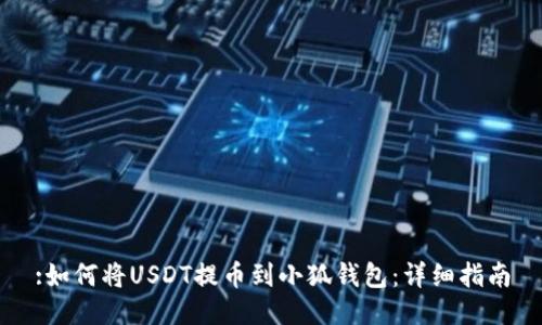 :如何將USDT提幣到小狐錢包：詳細(xì)指南