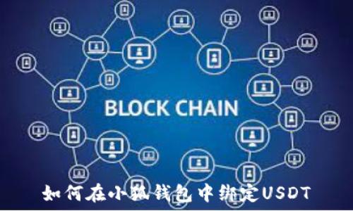   
如何在小狐錢包中綁定USDT